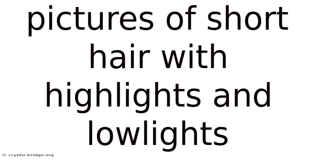 Pictures Of Short Hair With Highlights And Lowlights