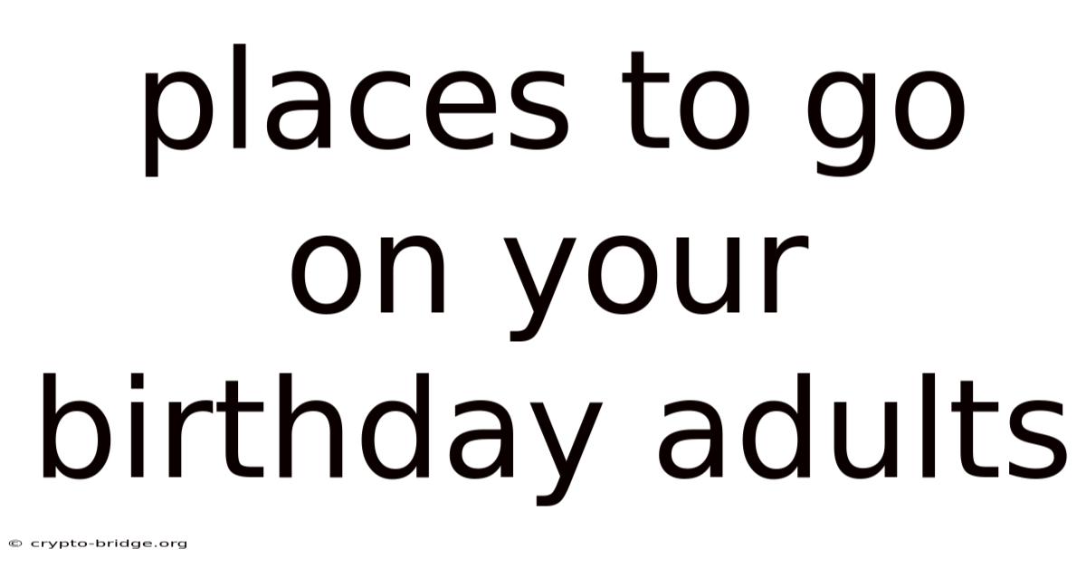 Places To Go On Your Birthday Adults