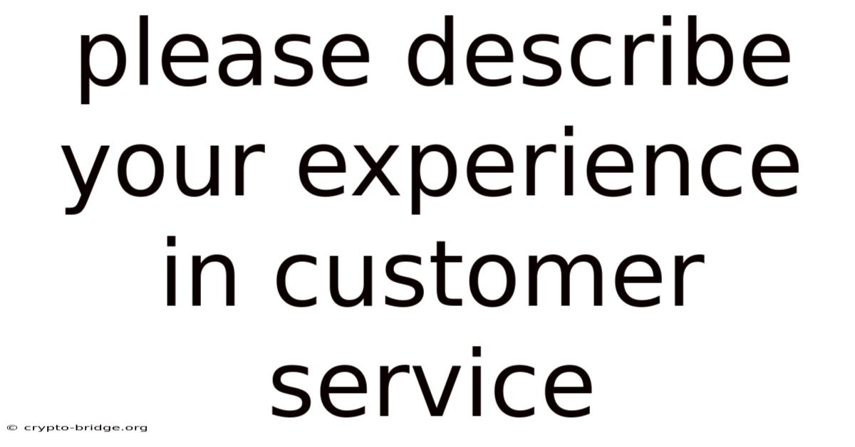 Please Describe Your Experience In Customer Service