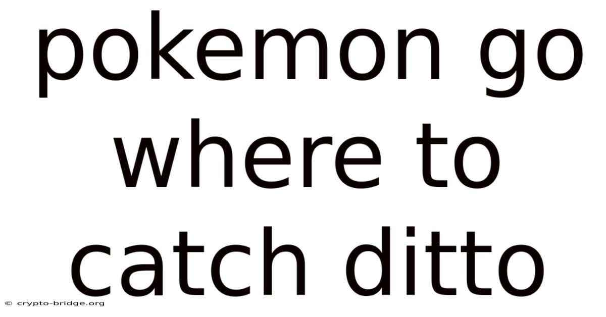 Pokemon Go Where To Catch Ditto