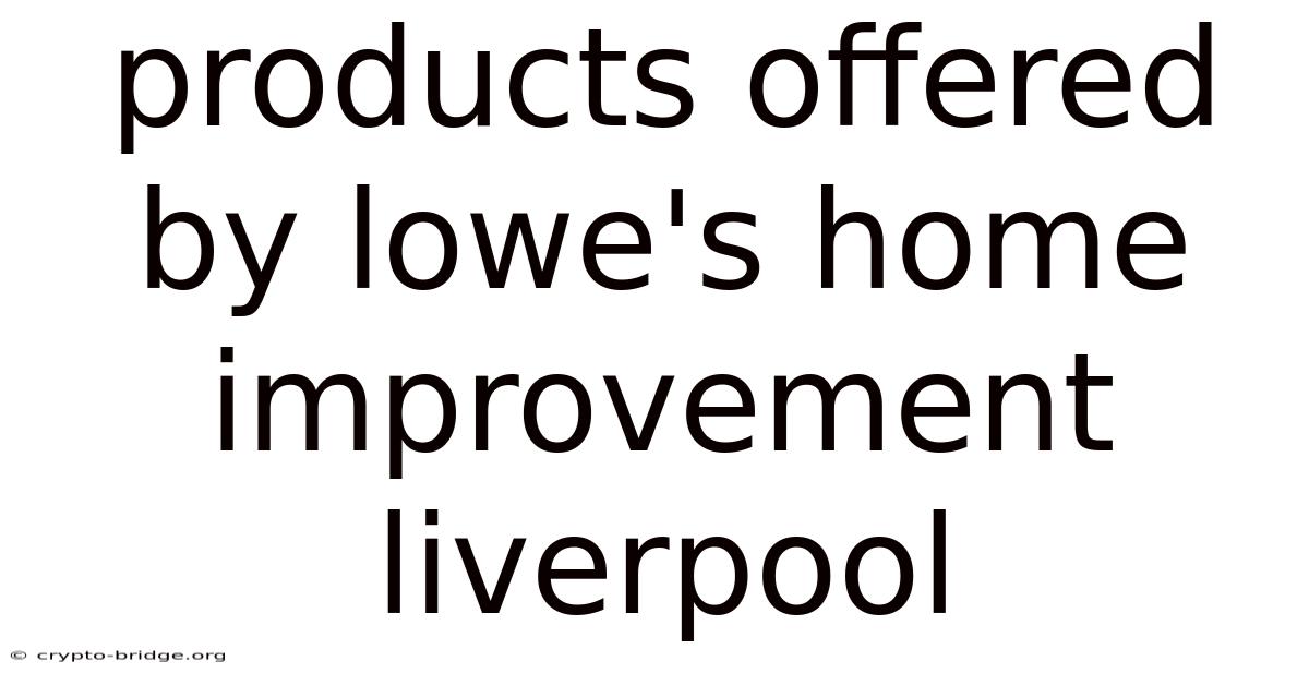 Products Offered By Lowe's Home Improvement Liverpool