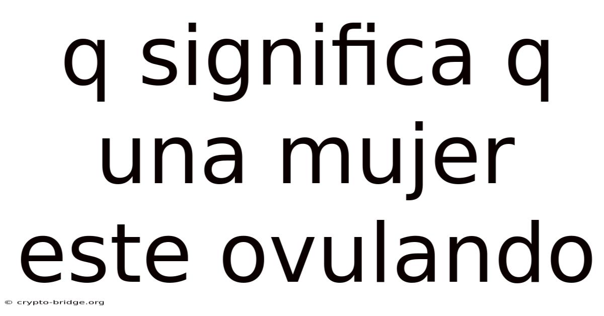 Q Significa Q Una Mujer Este Ovulando