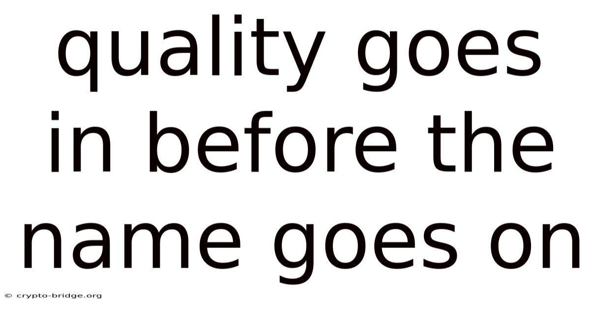 Quality Goes In Before The Name Goes On