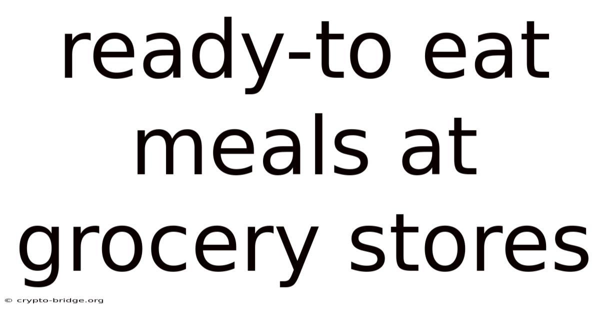Ready-to Eat Meals At Grocery Stores