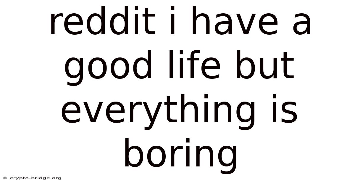 Reddit I Have A Good Life But Everything Is Boring