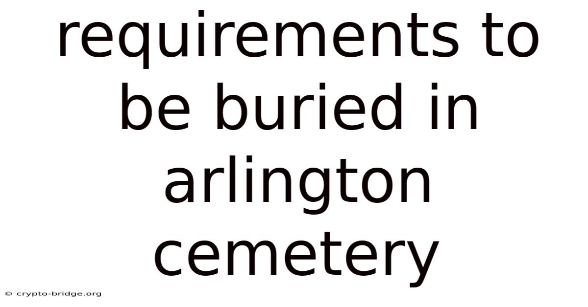 Requirements To Be Buried In Arlington Cemetery