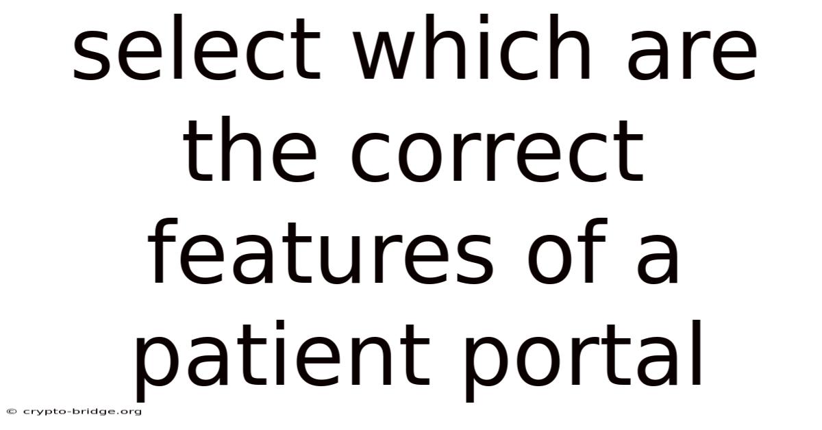 Select Which Are The Correct Features Of A Patient Portal