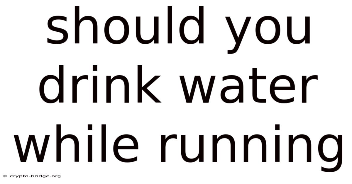 Should You Drink Water While Running