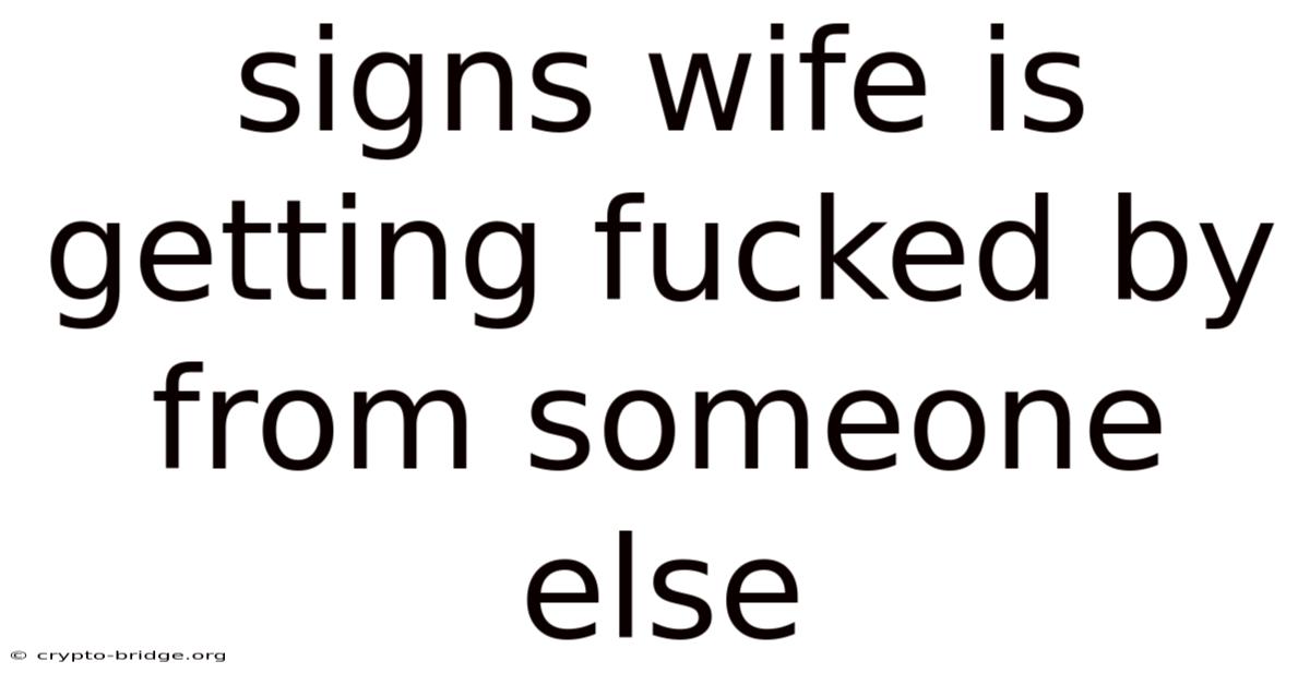 Signs Wife Is Getting Fucked By From Someone Else