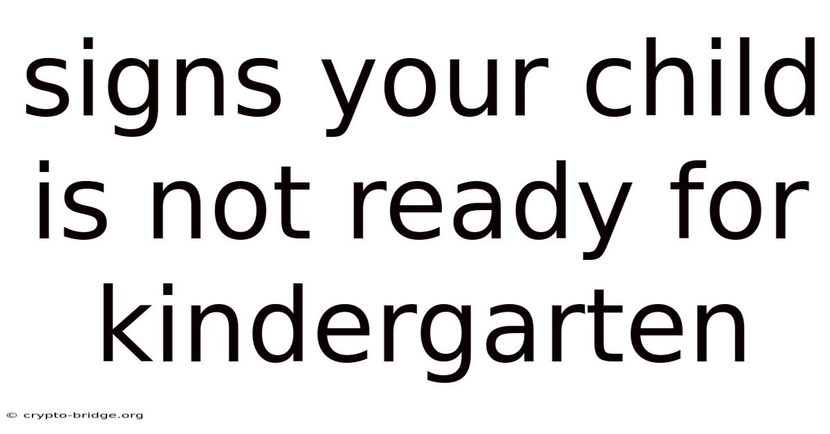 Signs Your Child Is Not Ready For Kindergarten