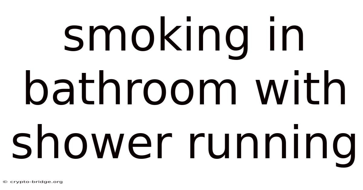 Smoking In Bathroom With Shower Running