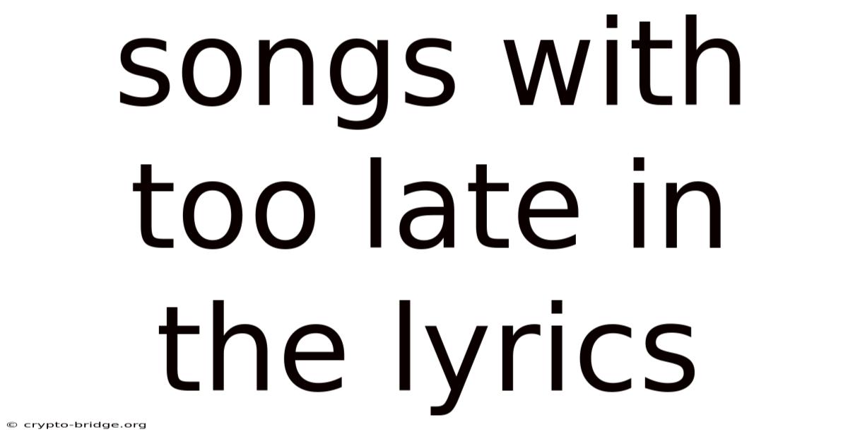 Songs With Too Late In The Lyrics