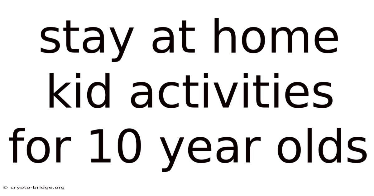 Stay At Home Kid Activities For 10 Year Olds