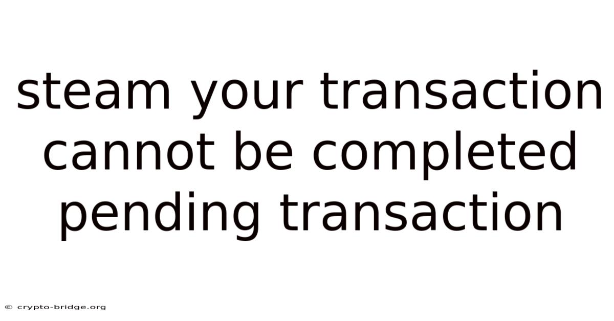Steam Your Transaction Cannot Be Completed Pending Transaction