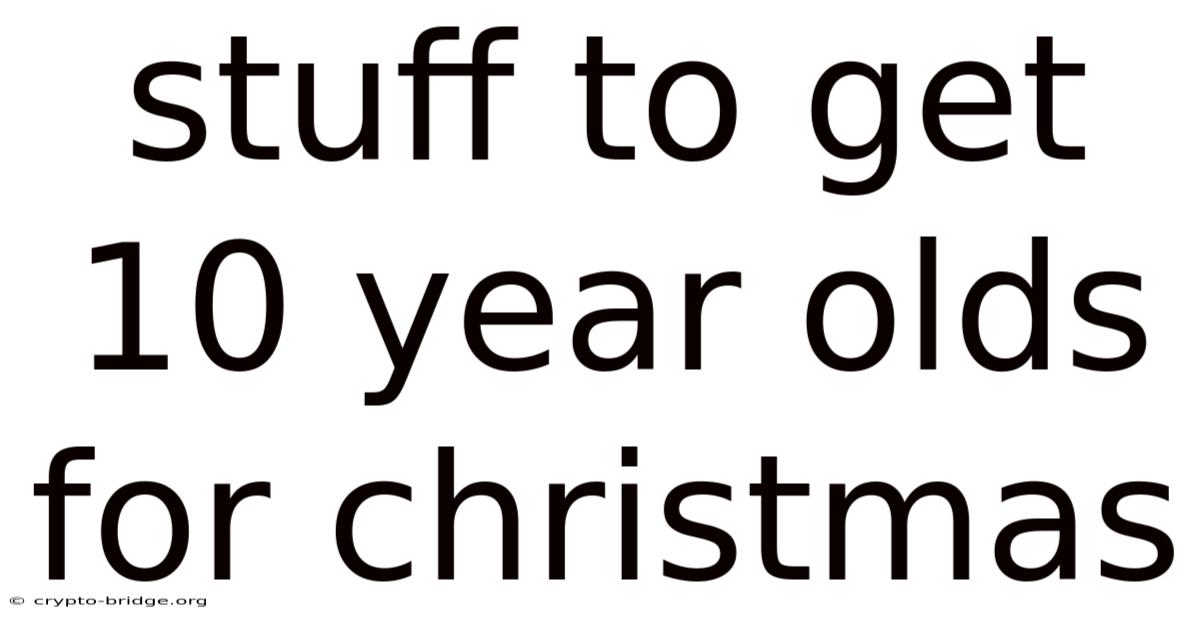 Stuff To Get 10 Year Olds For Christmas