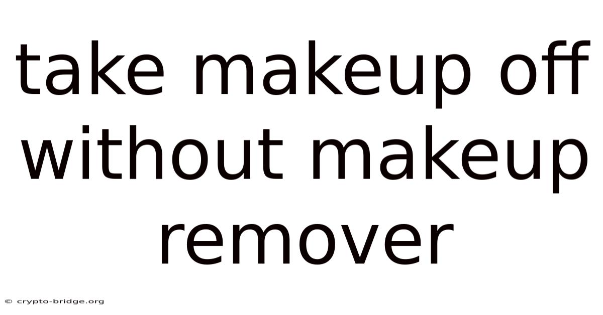 Take Makeup Off Without Makeup Remover