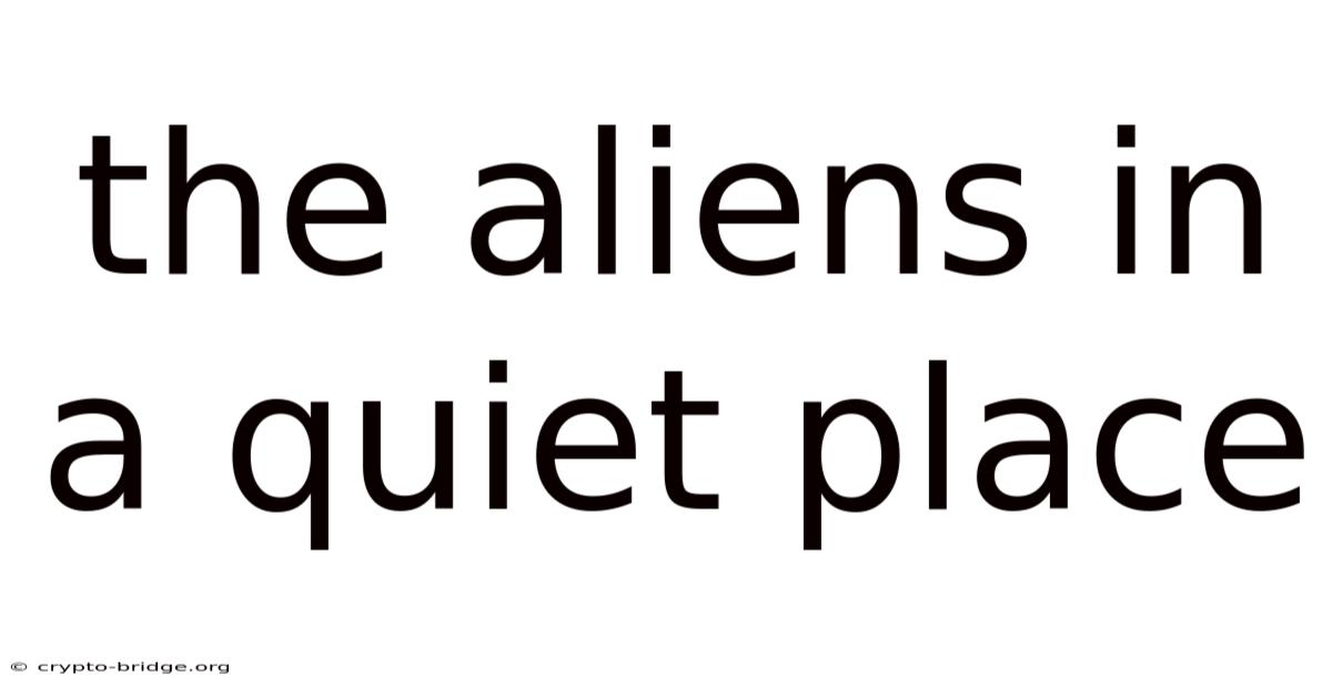 The Aliens In A Quiet Place