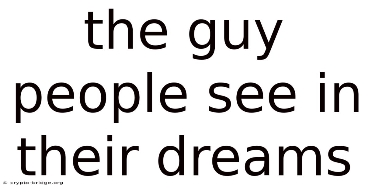 The Guy People See In Their Dreams