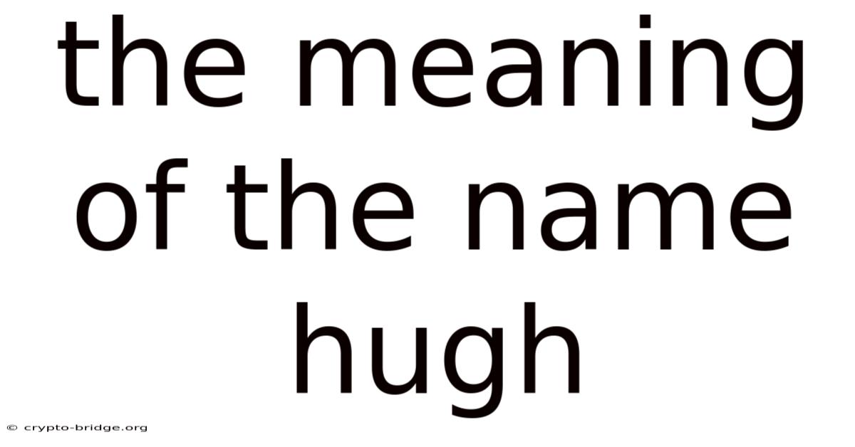 The Meaning Of The Name Hugh