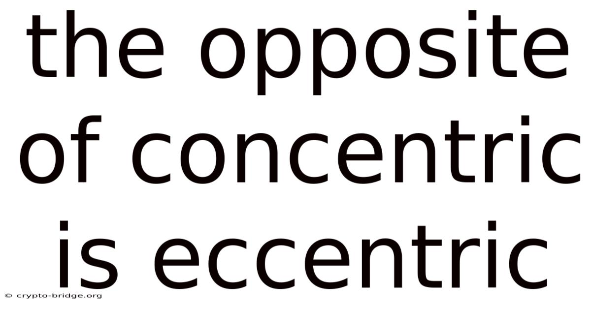 The Opposite Of Concentric Is Eccentric