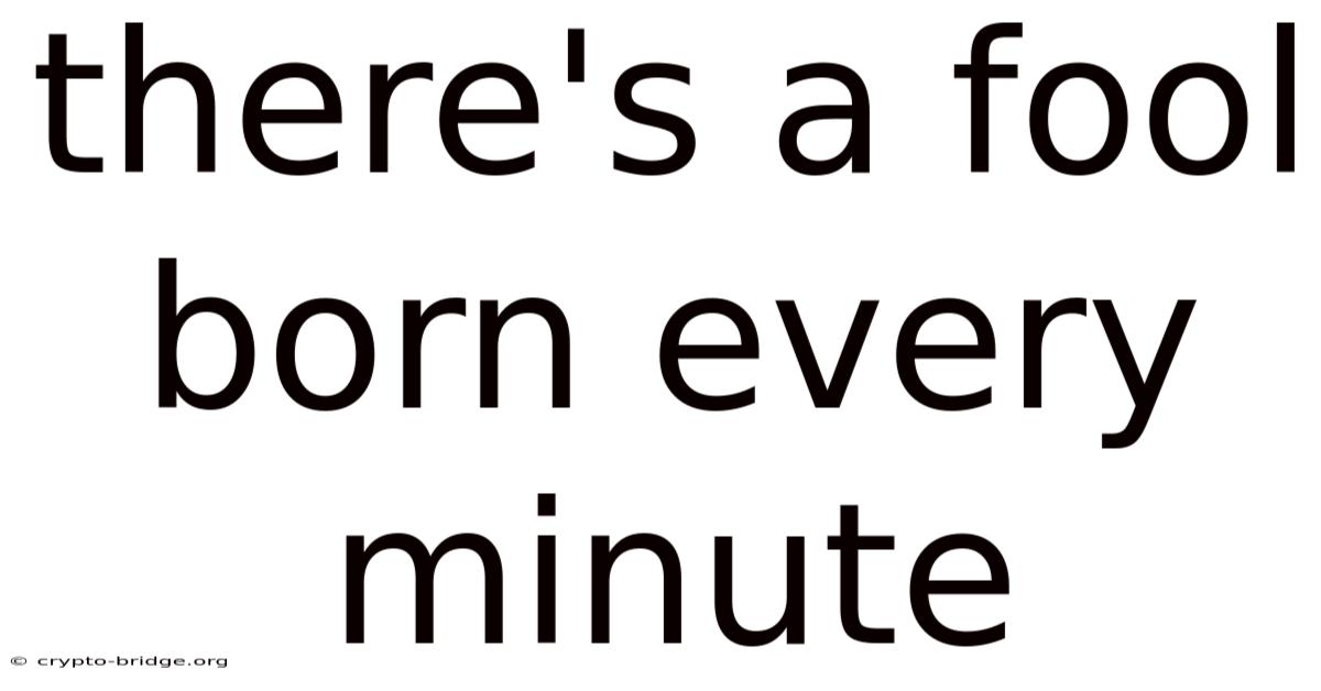 There's A Fool Born Every Minute