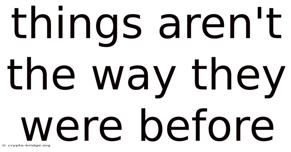 Things Aren't The Way They Were Before
