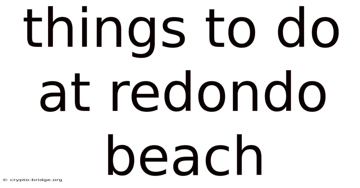 Things To Do At Redondo Beach