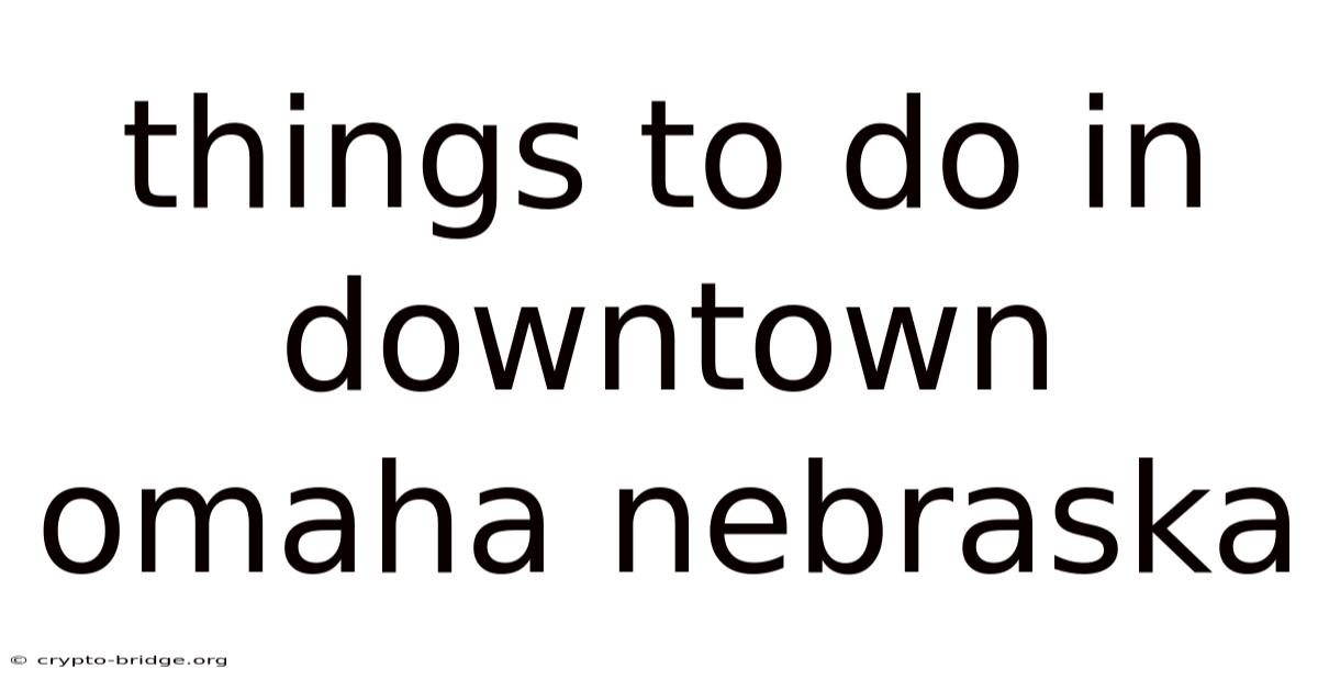 Things To Do In Downtown Omaha Nebraska