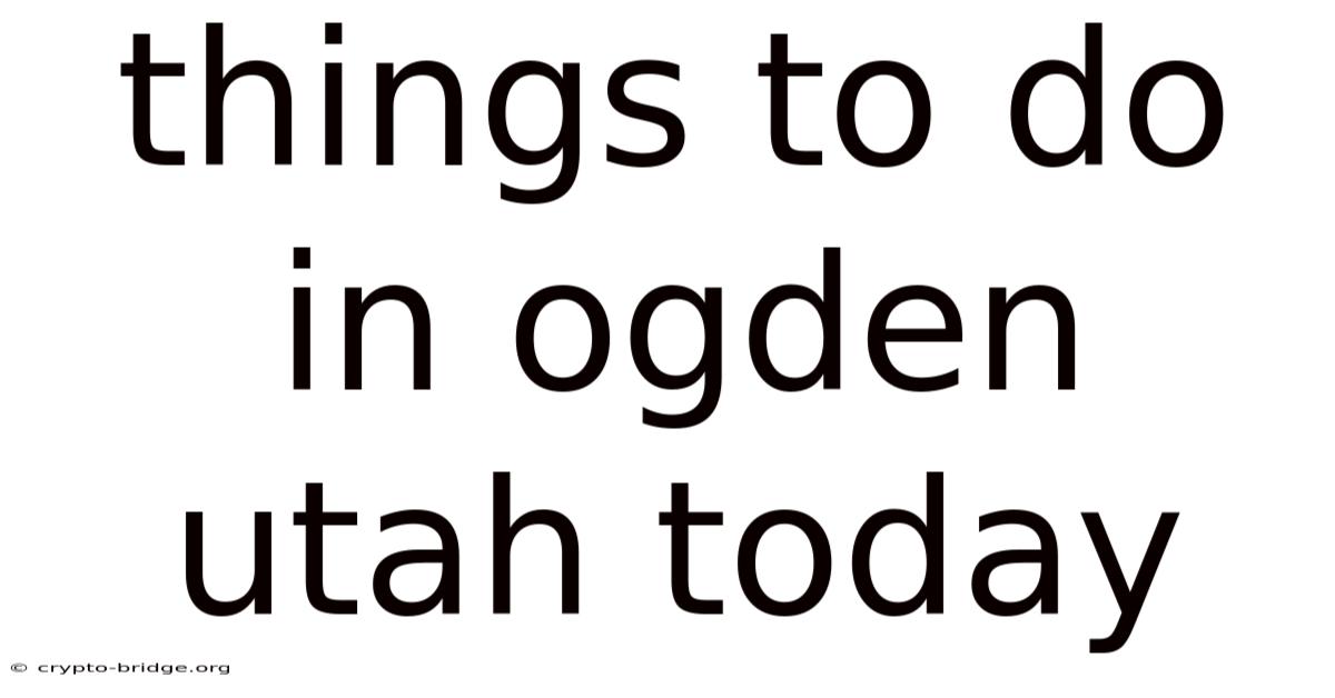 Things To Do In Ogden Utah Today