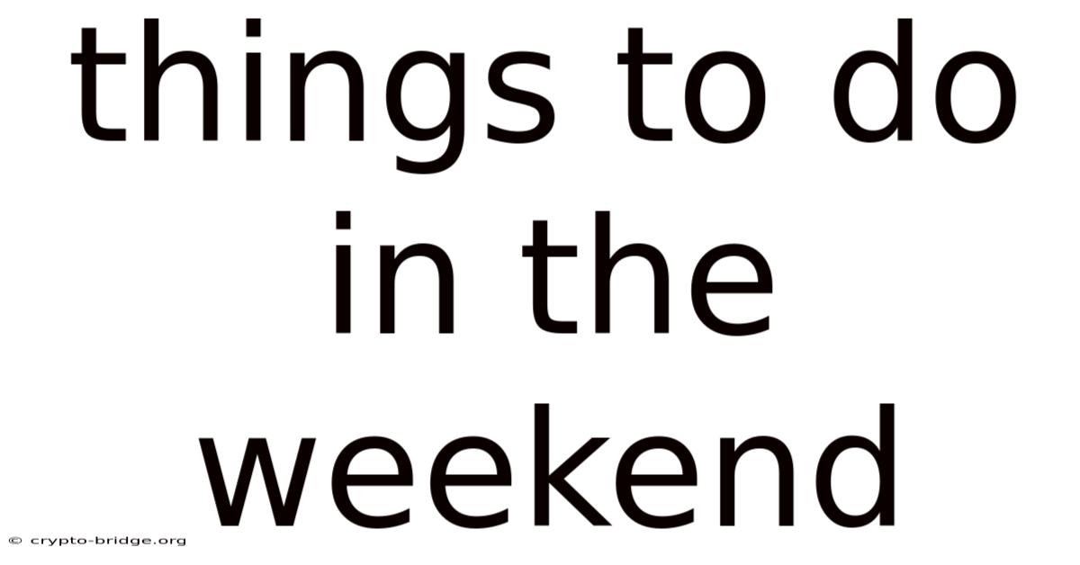 Things To Do In The Weekend