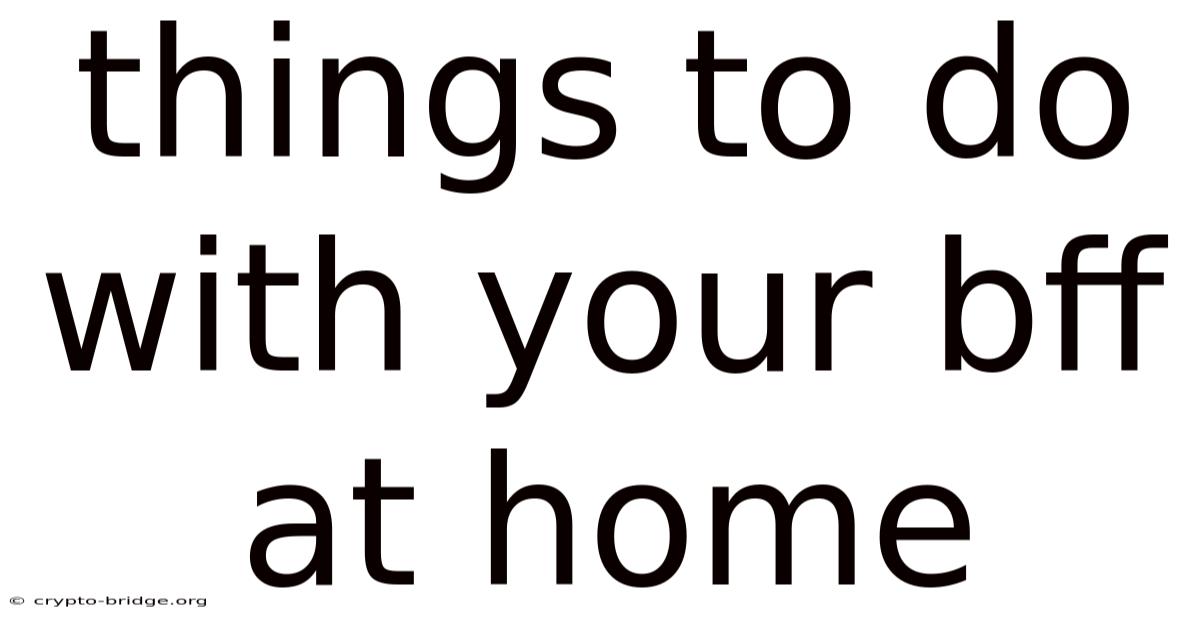 Things To Do With Your Bff At Home