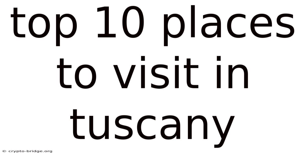 Top 10 Places To Visit In Tuscany