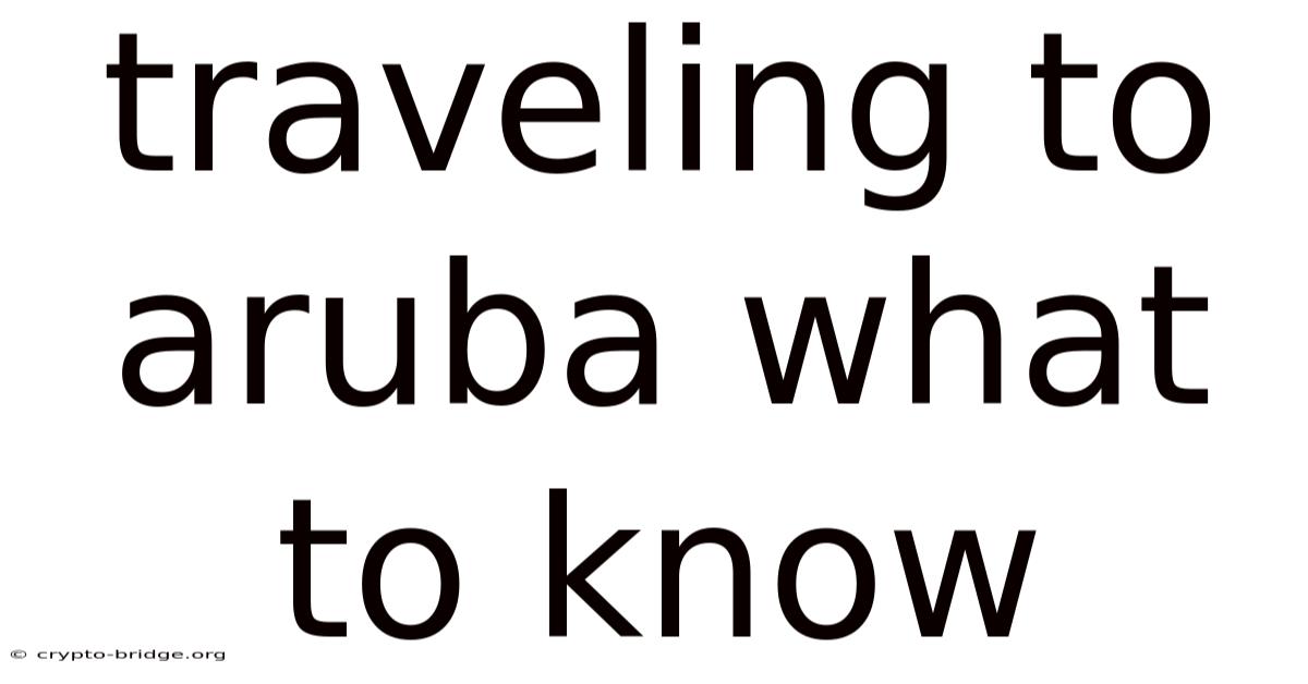 Traveling To Aruba What To Know