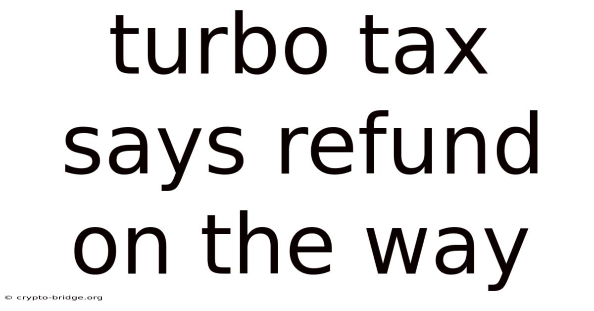 Turbo Tax Says Refund On The Way