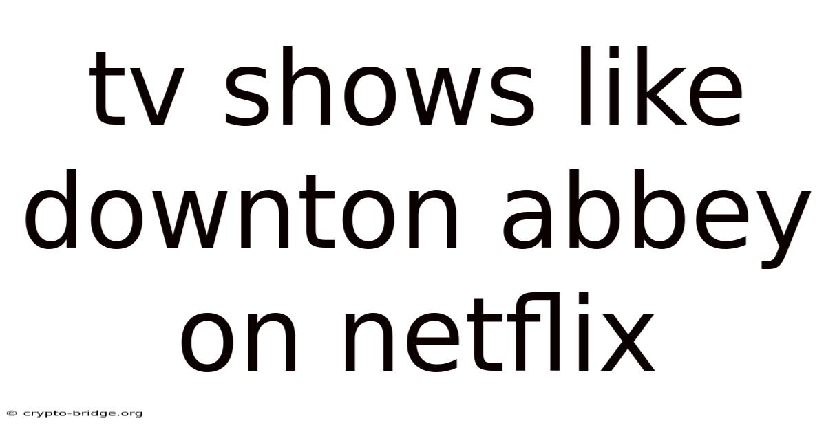Tv Shows Like Downton Abbey On Netflix