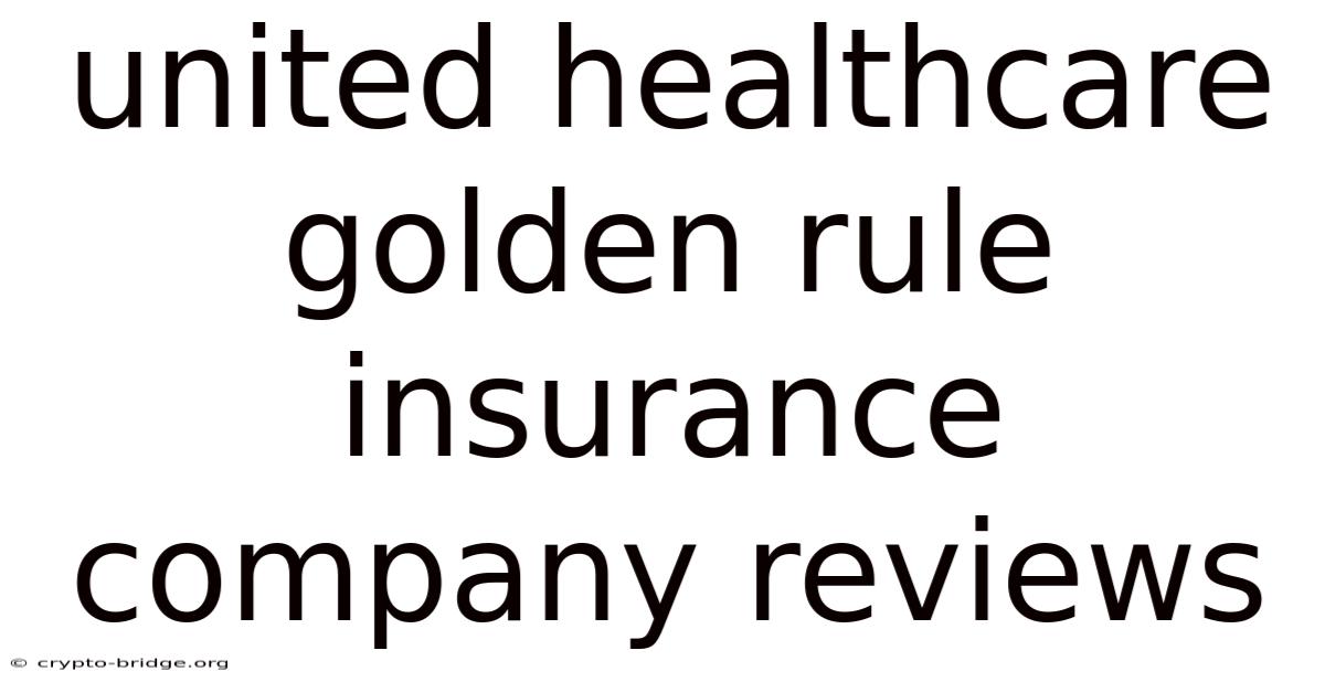United Healthcare Golden Rule Insurance Company Reviews