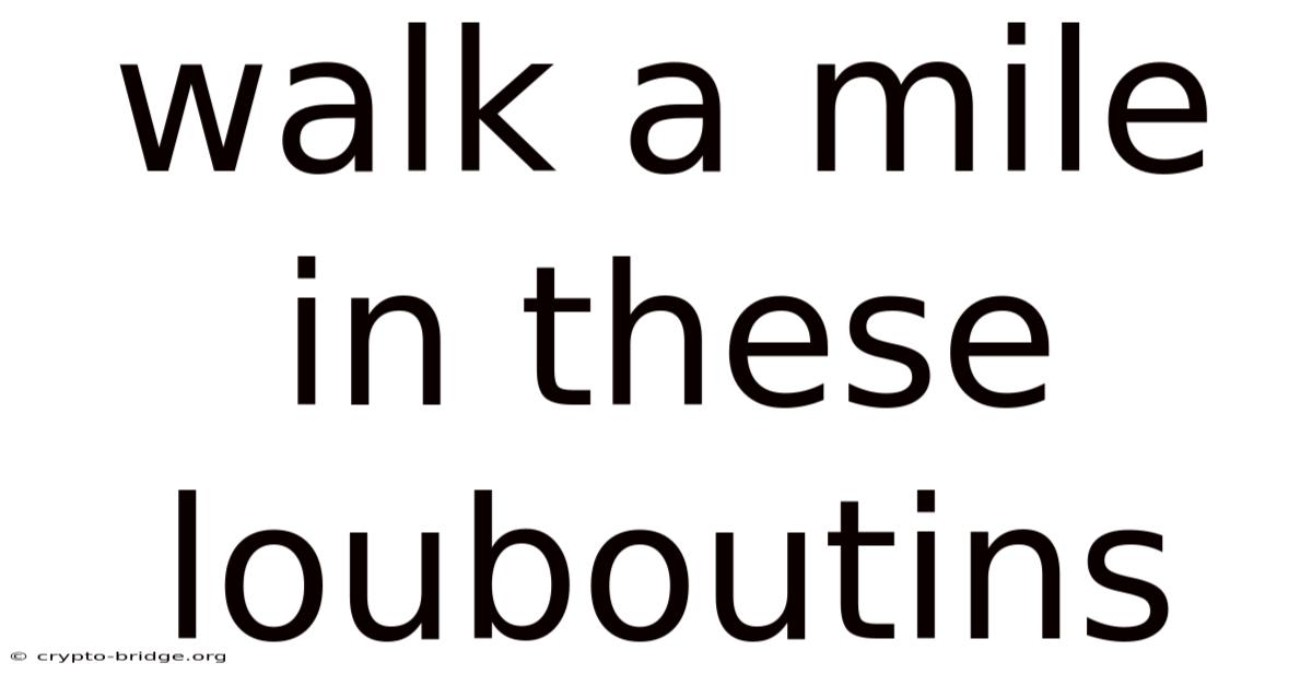 Walk A Mile In These Louboutins