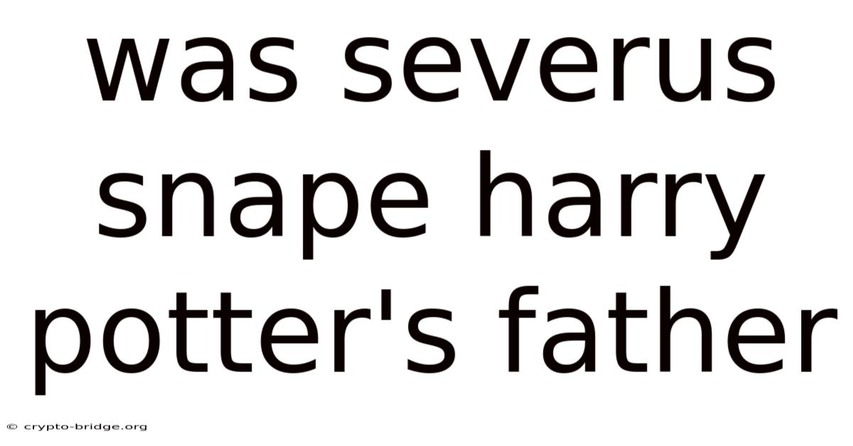 Was Severus Snape Harry Potter's Father