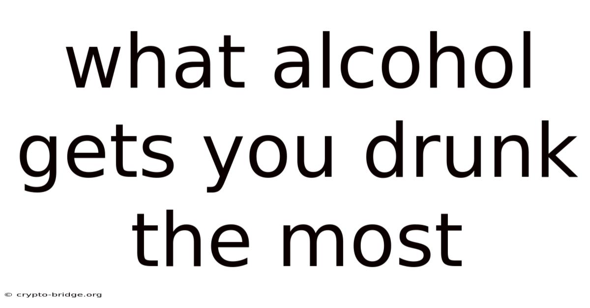 What Alcohol Gets You Drunk The Most