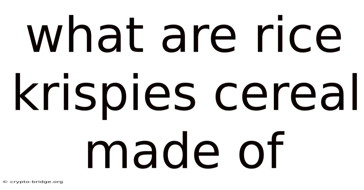 What Are Rice Krispies Cereal Made Of