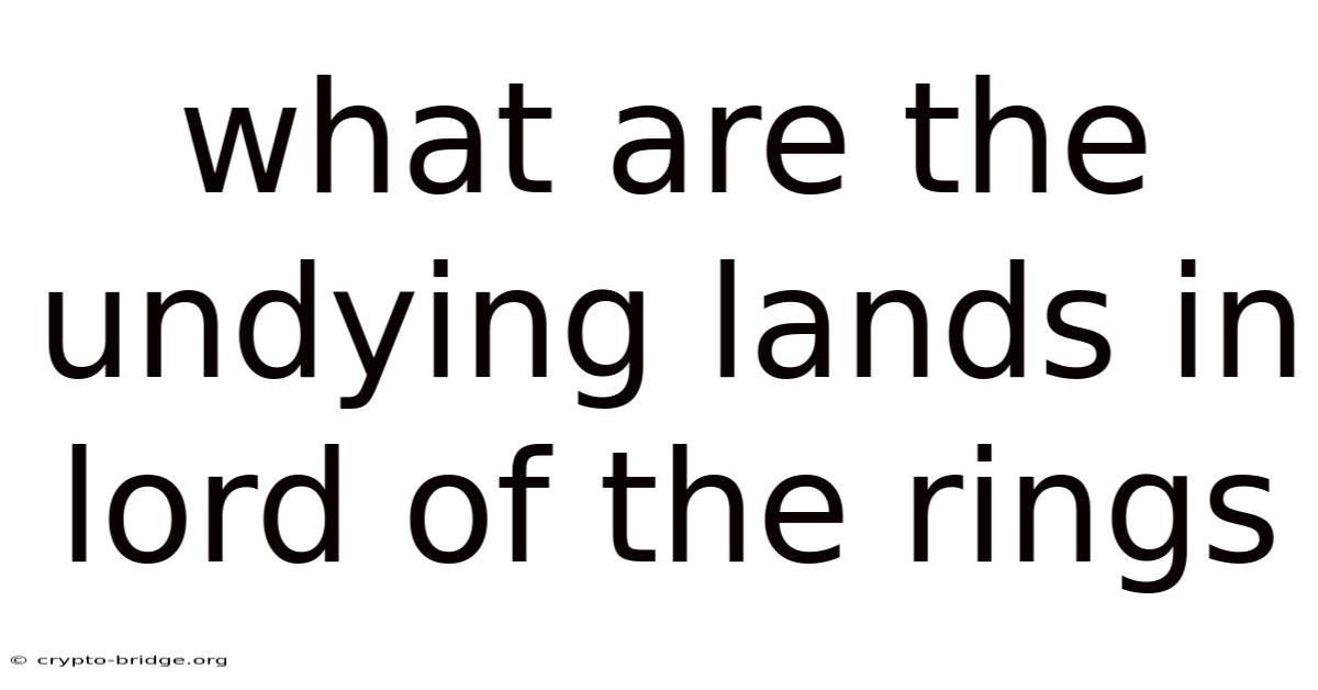 What Are The Undying Lands In Lord Of The Rings