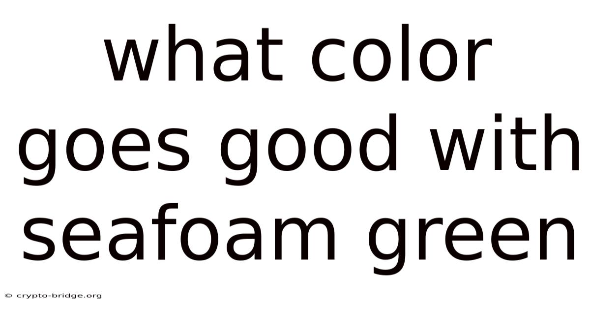 What Color Goes Good With Seafoam Green