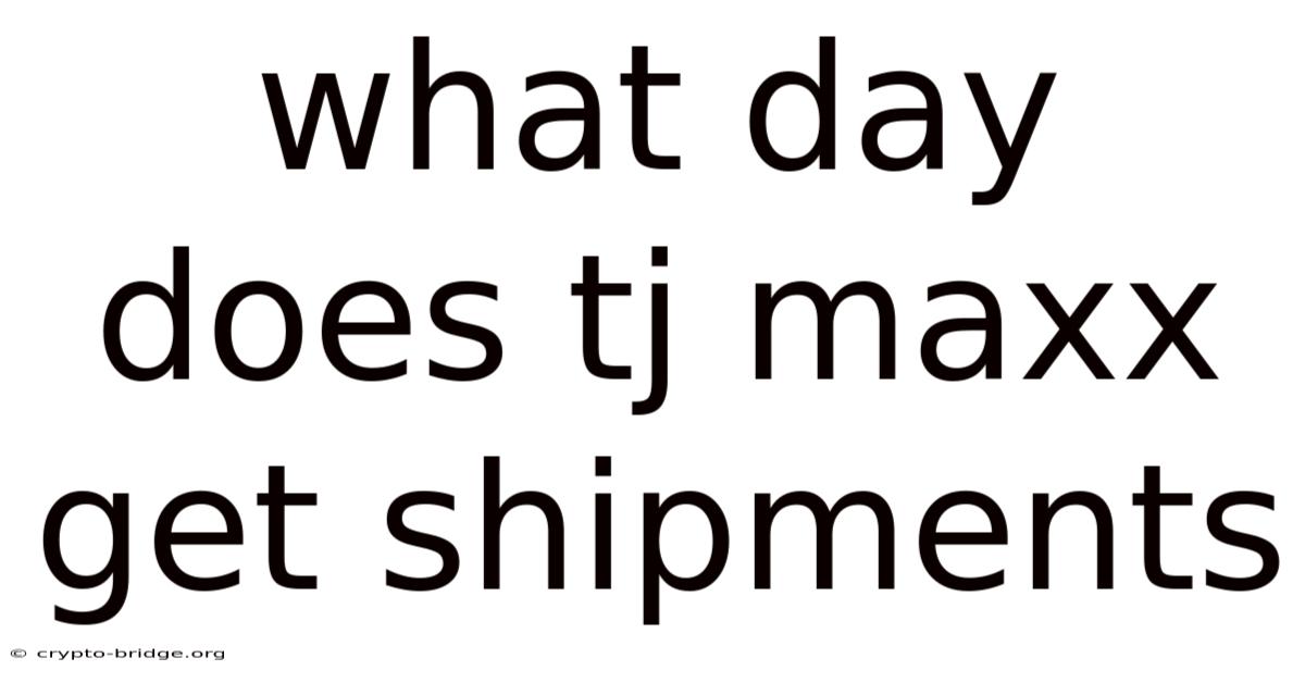 What Day Does Tj Maxx Get Shipments
