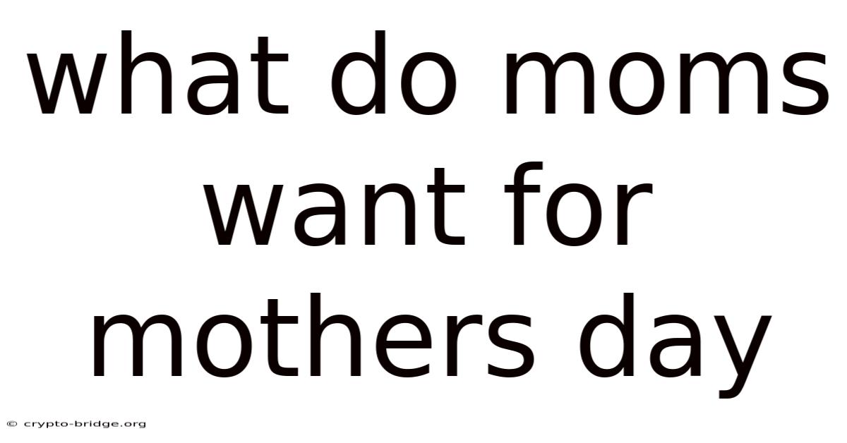 What Do Moms Want For Mothers Day