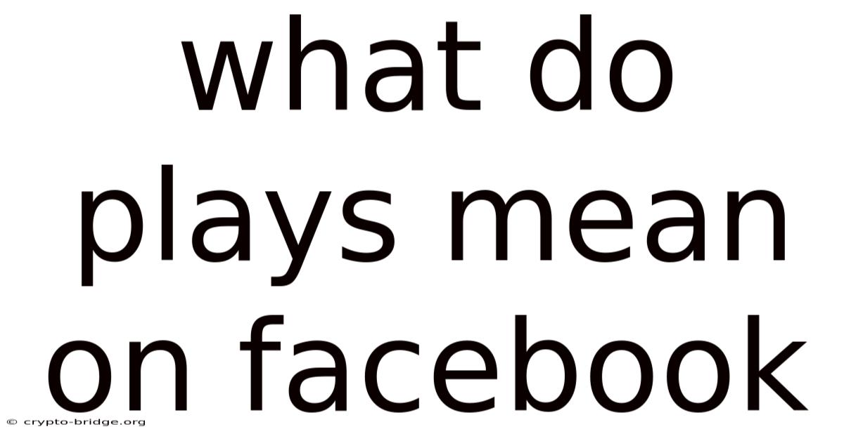 What Do Plays Mean On Facebook