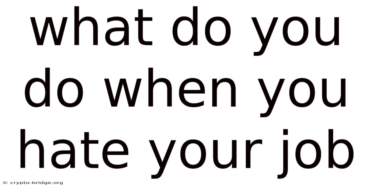 What Do You Do When You Hate Your Job