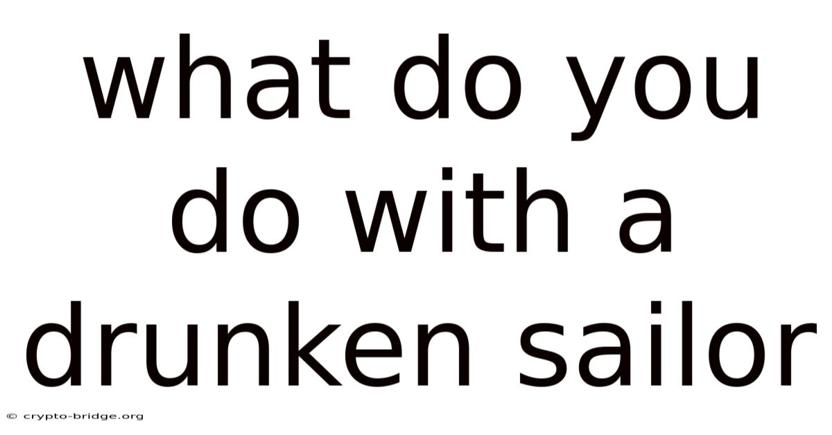 What Do You Do With A Drunken Sailor