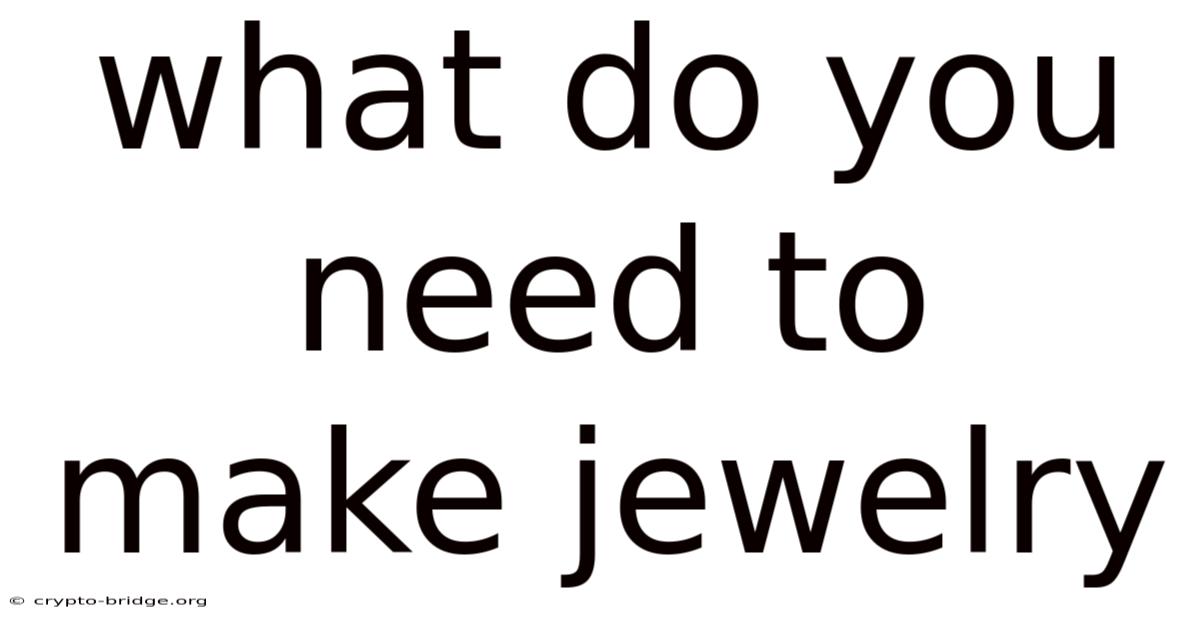 What Do You Need To Make Jewelry