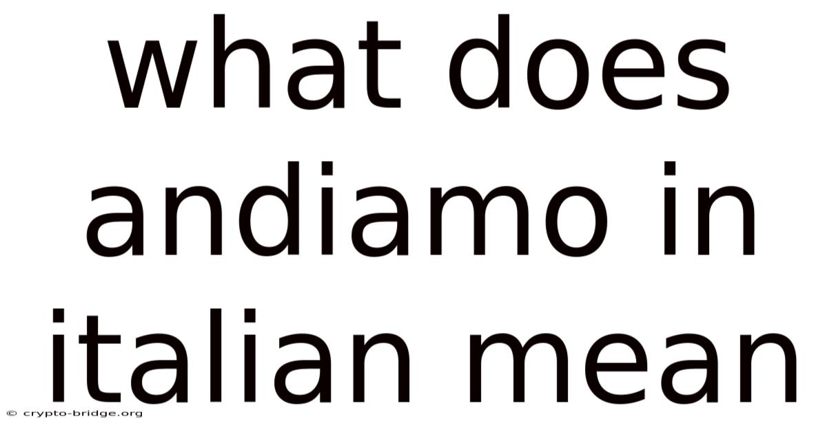 What Does Andiamo In Italian Mean