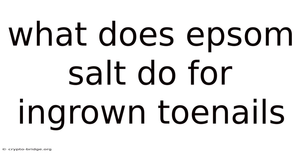 What Does Epsom Salt Do For Ingrown Toenails